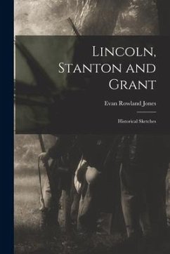 Lincoln, Stanton and Grant: Historical Sketches - Jones, Evan Rowland