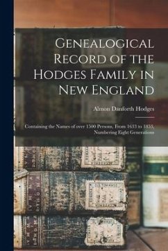 Genealogical Record of the Hodges Family in New England: Containing the Names of Over 1500 Persons, From 1633 to 1853, Numbering Eight Generations - Hodges, Almon Danforth
