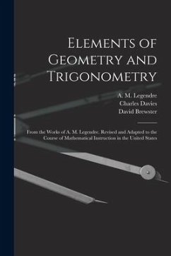 Elements of Geometry and Trigonometry: From the Works of A. M. Legendre. Revised and Adapted to the Course of Mathematical Instruction in the United S - Davies, Charles