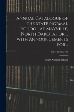 Annual Catalogue of the State Normal School at Mayville, North Dakota for ... With Announcements for ..; 1904/05-1905/06