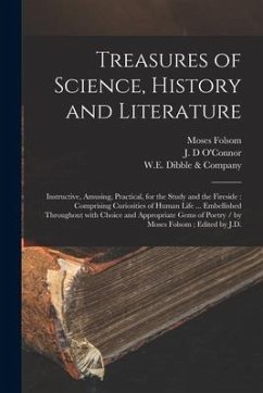 Treasures of Science, History and Literature: Instructive, Amusing, Practical, for the Study and the Fireside: Comprising Curiosities of Human Life .. - Folsom, Moses