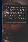 Circumnavigation of the Globe and Progress of Discovery in the Pacific Ocean [microform]: From the Voyage of Magellan to the Death of Captain Cook