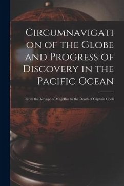 Circumnavigation of the Globe and Progress of Discovery in the Pacific Ocean [microform]: From the Voyage of Magellan to the Death of Captain Cook - Anonymous