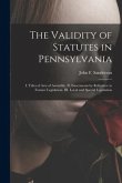 The Validity of Statutes in Pennsylvania: I. Titles of Acts of Assembly. II. Enactments by Reference to Former Legislation. III. Local and Special Leg