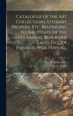 Catalogue of the Art Collections, Literary Propery, Etc. Belonging to the Estate of the Late Samuel Bradford Fales, Esq., of Philadelphia, Penna., .. - Stover, Lewis