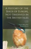 A History of the Birds of Europe, Not Observed in the British Isles; v.2 (1860)