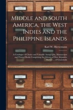 Middle and South America, the West Indies and the Philippine Islands: a Catalogue of Choice and Valuable Autographs, Manuscripts and Printed Books Com