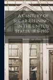 A Century of Sugar Refining in the United States, 1816-1916