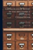 Catalogue of Books in the Mechanics' Institute, Coldstream [microform]: November 13, 1894
