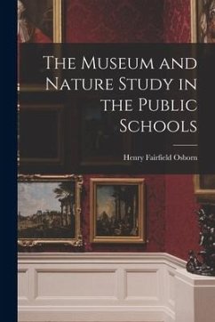 The Museum and Nature Study in the Public Schools - Osborn, Henry Fairfield