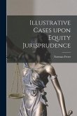 Illustrative Cases Upon Equity Jurisprudence