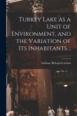 Turkey Lake as a Unit of Environment, and the Variation of Its Inhabitants ..