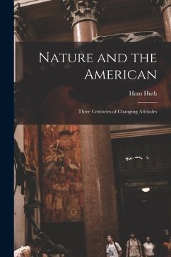 Nature and the American: Three Centuries of Changing Attitudes - Huth, Hans
