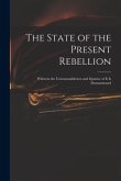 The State of the Present Rebellion: Wherein the Unreasonableness and Injustice of It is Demonstrated