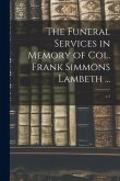 The Funeral Services in Memory of Col. Frank Simmons Lambeth ...; c.1