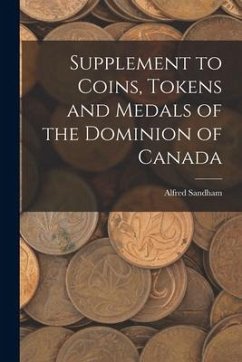 Supplement to Coins, Tokens and Medals of the Dominion of Canada [microform] - Sandham, Alfred