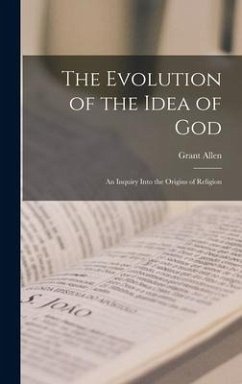 The Evolution of the Idea of God: an Inquiry Into the Origins of Religion - Allen, Grant