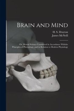 Brain and Mind; or, Mental Science Considered in Accordance Withthe Principles of Phrenology, and in Relation to Modern Physiology - McNeill, James