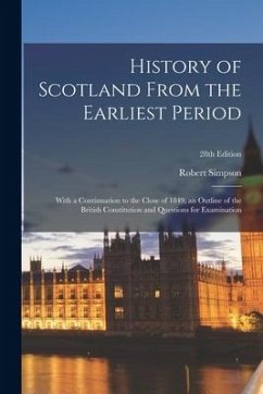 History of Scotland From the Earliest Period: With a Continuation to the Close of 1849, an Outline of the British Constitution and Questions for Exami - Simpson, Robert