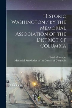 Historic Washington / by the Memorial Association of the District of Columbia - Lanman, Charles