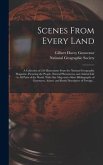 Scenes From Every Land; a Collection of 250 Illustrations From the National Geographic Magazine, Picturing the People, Natural Phenomena, and Animal Life in All Parts of the World. With One Map and a Short Bibliography of Gazetteers, Atlases, and Books...