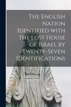 The English Nation Identified With the Lost House of Israel by Twenty-seven Identifications [microform] - Anonymous