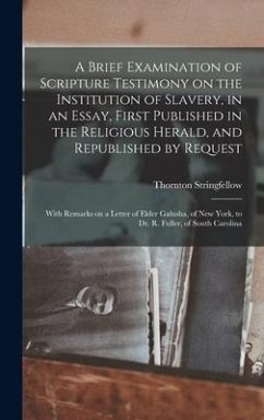 A Brief Examination of Scripture Testimony on the Institution of Slavery, in an Essay, First Published in the Religious Herald, and Republished by Req - Stringfellow, Thornton