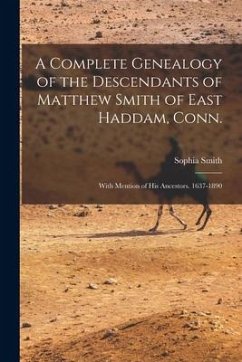 A Complete Genealogy of the Descendants of Matthew Smith of East Haddam, Conn.: With Mention of His Ancestors. 1637-1890