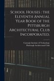 School Houses: the Eleventh Annual Year Book of the Pittsburgh Architectural Club Incorporated.