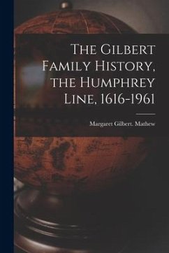 The Gilbert Family History, the Humphrey Line, 1616-1961 - Mathew, Margaret Gilbert