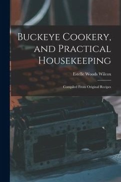 Buckeye Cookery, and Practical Housekeeping: Compiled From Original Recipes - Wilcox, Estelle Woods