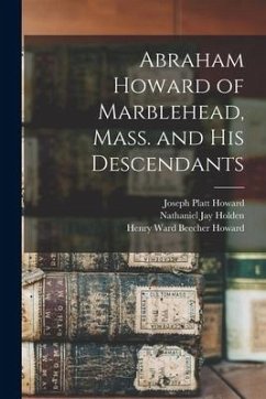 Abraham Howard of Marblehead, Mass. and His Descendants - Howard, Joseph Platt; Holden, Nathaniel Jay