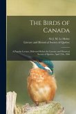 The Birds of Canada [microform]: a Popular Lecture, Delivered Before the Literary and Historical Society of Quebec, April 25th, 1866