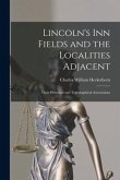 Lincoln's Inn Fields and the Localities Adjacent: Their Historical and Topographical Associations