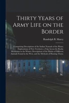 Thirty Years of Army Life on the Border; Comprising Descriptions of the Indian Nomads of the Plains; Explorations of New Territory; a Trip Across the