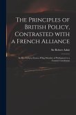 The Principles of British Policy, Contrasted With a French Alliance: in Five Letters, From a Whig Member of Parliament to a Country Gentleman