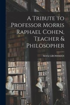 A Tribute to Professor Morris Raphael Cohen, Teacher & Philosopher