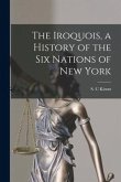 The Iroquois, a History of the Six Nations of New York