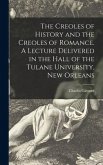The Creoles of History and the Creoles of Romance. A Lecture Delivered in the Hall of the Tulane University, New Orleans