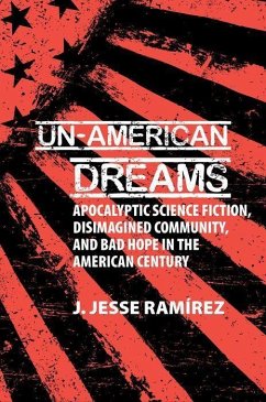 Un-American Dreams: Apocalyptic Science Fiction, Disimagined Community, and Bad Hope in the American Century - Ramírez, J. Jesse