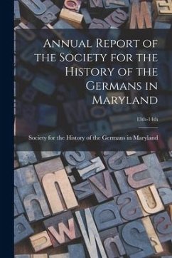 Annual Report of the Society for the History of the Germans in Maryland; 13th-14th
