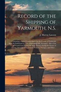 Record of the Shipping of Yarmouth, N.S. [microform]: Containing a List of Vessels Owned in the County of Yarmouth Since Its Settlement in 1761, Chron