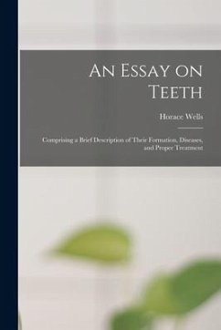 An Essay on Teeth: Comprising a Brief Description of Their Formation, Diseases, and Proper Treatment