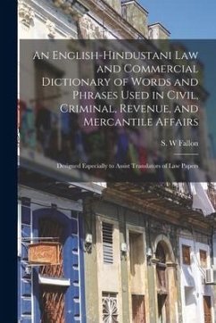 An English-Hindustani Law and Commercial Dictionary of Words and Phrases Used in Civil, Criminal, Revenue, and Mercantile Affairs; Designed Especially