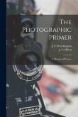 The Photographic Primer: a Manual of Practice