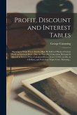 Profit, Discount and Interest Tables [microform]: Showing at What Prices Articles Must Be Sold to Obtain a Certain Profit on Invoiced Price: Also the