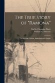 The True Story of &quote;Ramona&quote; [microform]: Its Facts and Fictions, Inspiration and Purpose