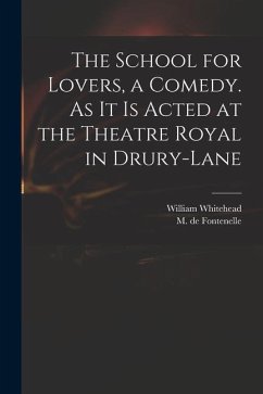 The School for Lovers, a Comedy. As It is Acted at the Theatre Royal in Drury-Lane - Whitehead, William
