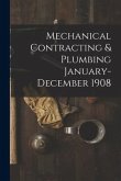 Mechanical Contracting & Plumbing January-December 1908