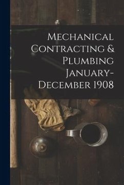 Mechanical Contracting & Plumbing January-December 1908 - Anonymous